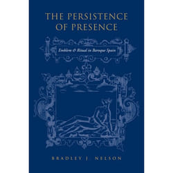 ISBN The Persistence of Presence: Emblem and Ritual in Baroque Spain