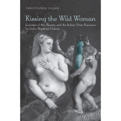 ISBN Kissing the Wild Woman: Concepts of Art, Beauty, and the Italian Prose Romance in Giulia Bigolina's Urania