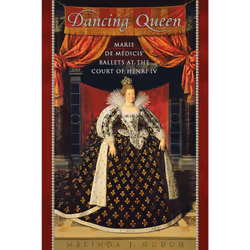 ISBN Dancing Queen: Marie de Médicis' Ballets at the Court of Henri IV, Anglais, 400 pages