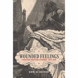 ISBN Wounded Feelings: Litigating Emotions in Quebec, 1870–1950, Anglais, 504 pages