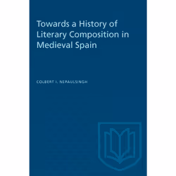 ISBN Towards a History of Literary Composition in Medieval Spain, Anglais, 312 pages