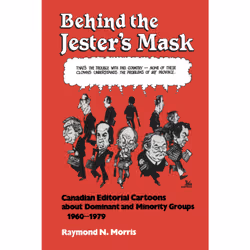 ISBN Behind the Jester's Mask: Canadian Editorial Cartoons About Dominant and Minority Groups 1960–1979, Anglais, 240 pages