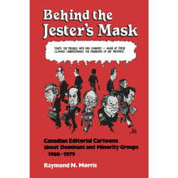 ISBN Behind the Jester's Mask: Canadian Editorial Cartoons About Dominant and Minority Groups 1960–1979