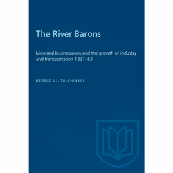 ISBN The River Barons: Montreal businessmen and the growth of industry and transportation 1837–53, Anglais, 324 pages