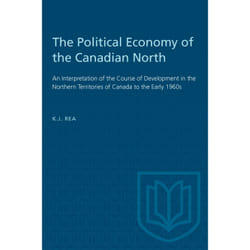 ISBN The Political Economy of the Canadian North: An Interpretation of the Course of Development in the Northern Territories of Canada to the Early 1960s