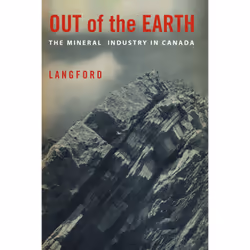 ISBN Out of the Earth: The Mineral Industry in Canada, Anglais, 126 pages