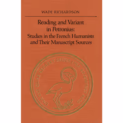 ISBN Reading and Variant in Petronius: Studies in the French Humanists and their Manuscript Sources, Anglais, 187 pages