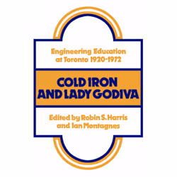 ISBN Cold Iron and Lady Godiva: Engineering Education at Toronto 1920-1972, Anglais, 216 pages
