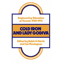 ISBN Cold Iron and Lady Godiva: Engineering Education at Toronto 1920-1972