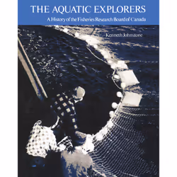 ISBN The Aquatic Explorers: A History of the Fisheries Research Board of Canada, Anglais, 358 pages