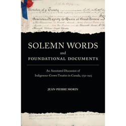 ISBN Solemn Words and Foundational Documents: An Annotated Discussion of Indigenous-Crown Treaties in Canada, 1752-1923