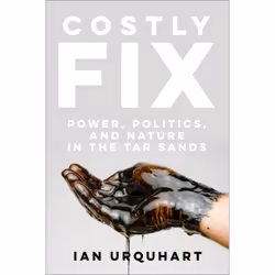 ISBN Costly Fix: Power, Politics, and Nature in the Tar Sands, Anglais, 368 pages