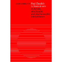 ISBN Paul Claudel's 'Le Soulier de satin': A Stylistic, Structuralist, and Psychoanalytic Interpretation