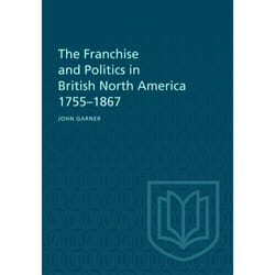 ISBN The Franchise and Politics in British North America 1755-1867