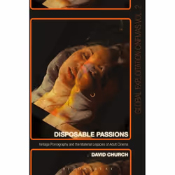ISBN Disposable Passions (Vintage Pornography and the Material Legacies of Adult Cinema), Anglais, Livre broché, 296 pages