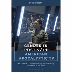 ISBN Gender in Post-9/11 American Apocalyptic TV (Representations of Masculinity and Femininity at the End of the World), Ang ...