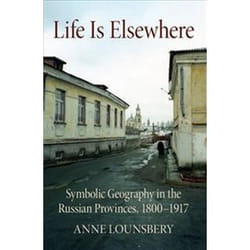 ISBN Life Is Elsewhere : Symbolic Geography In The Russian Provinces, 1800–1917 livre histoire Anglais