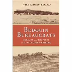 ISBN Bedouin Bureaucrats : Mobility and Property in the Ottoman Empire, histoire, Anglais, 374 pages