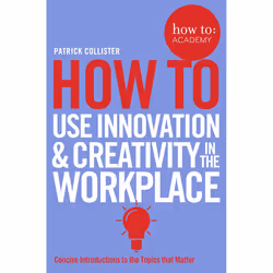 ISBN How To Use Innovation and Creativity in the Workplace, Anglais, Livre broché, 208 pages