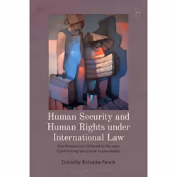 ISBN Human Security and Human Rights under International Law (The Protections Offered to Persons Confronting Structural Vulne ...