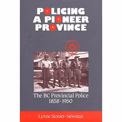 ISBN Policing a Pioneer Province: The BC Provincial Police 1858-1950, Anglais, Couverture rigide, 300 pages