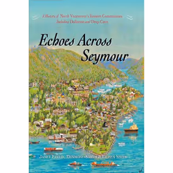 ISBN Echoes Across Seymour: A History of North Vancouver's Eastern Communities Including Dollarton and Deep Cove, Anglais, Co ...