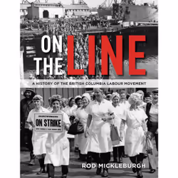 ISBN On the Line: A History of the British Columbia Labour Movement, Anglais, Couverture rigide, 312 pages