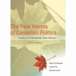 ISBN The Real Worlds of Canadian Politics: Cases in Process and Policy, fourth edition, Anglais, 349 pages