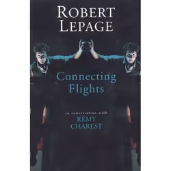 Playwrights Canada Press Robert Lepage: Connecting Flights, Livre broché, 208 pages
