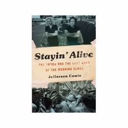 ISBN Stayin' Alive: The 1970s and the Last Days of the Working Class, politique, Anglais, Livre broché, 468 pages