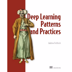 ISBN Deep Learning Patterns and Practices, Science Fiction, Anglais, Livre broché, 472 pages