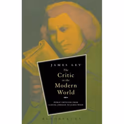 ISBN The Critic in the Modern World (Public Criticism from Samuel Johnson to James Wood), Anglais, Livre broché, 248 pages