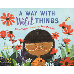 A Way with Wild Things by Larissa Theule & Illustrated by Sara Elena Palacios Guti rrez