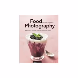 ISBN Food Photography: A Beginner's Guide to Creating Appetizing Images, Photographie, Anglais, 232 pages