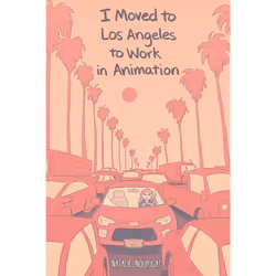ISBN I Moved to Los Angeles to Work in Animation, fiction litéraire, Anglais, Livre broché, 96 pages