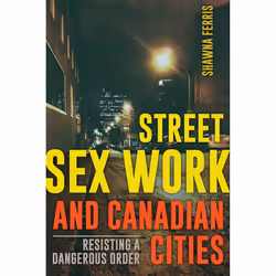 The University of Alberta Press Street Sex Work and Canadian Cities, politique, Anglais, 272 pages