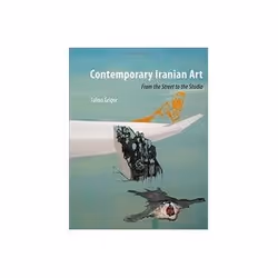 ISBN Contemporary Iranian Art: From the Street to the Studio, Art & design, Anglais, 296 pages