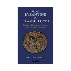 ISBN From Byzantine to Islamic Egypt: Religion, Identity and Politics after the Arab Conquest, histoire, Anglais, 448 pages