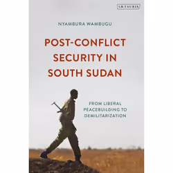 ISBN Post-Conflict Security in South Sudan, Anglais, 296 pages