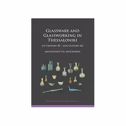 ISBN Glassware and Glassworking in Thessaloniki (Archaeopress Roman Archaeology), histoire, Anglais, 400 pages