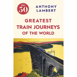 Allen & Unwin The 50 Greatest Train Journeys of the World, écriture de voyage, Anglais, Livre broché, 288 pages