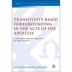 ISBN Transitivity-Based Foregrounding in the Acts of the Apostles (A Functional-Grammatical Approach to the Lukan Perspective ...