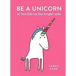 ISBN Be a Unicorn: and Live Life on the Bright Side, Photographie, Anglais, 96 pages