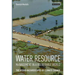 Water Resource Management in a Vulnerable World: The Hydro-Hazardscapes of Climate Change Daanish Mustafa
