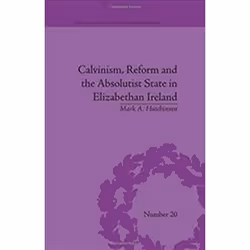 ISBN Calvinism, Reform and the Absolutist State in Elizabethan Ireland, histoire, Anglais, Couverture rigide, 240 pages