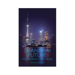 Shanghai Future: Modernity Remade