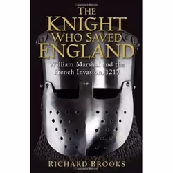 ISBN Knight Who Saved England : William Marshal and the French Invasion, 1217, histoire, Anglais, Livre broché, 320 pages