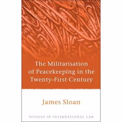 ISBN The Militarisation of Peacekeeping in the Twenty-First Century, Loi, Anglais, Couverture rigide, 336 pages