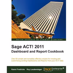 Packt Sage ACT! 2011 Dashboard and Report Cookbook, Logiciel de gestion, 216 pages, Karen Fredricks, Roy Laudenslager, Packt