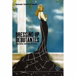ISBN Dressing Up Debutantes (Pageantry and Glitz in Texas), Anglais, Livre broché, 256 pages